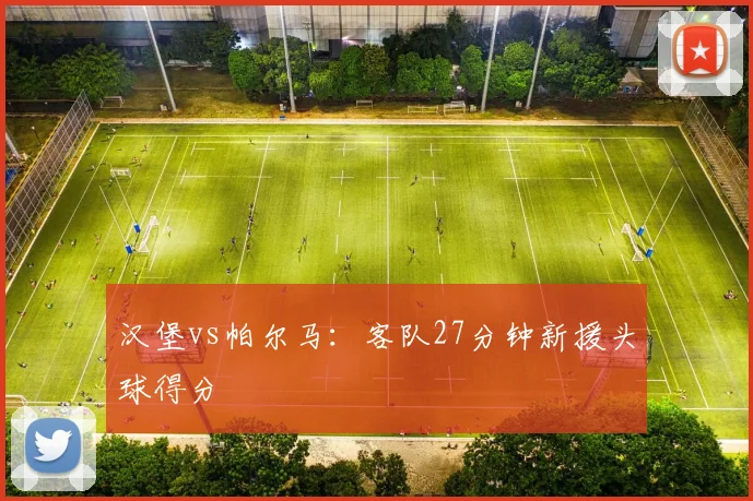 汉堡vs帕尔马：客队27分钟新援头球得分