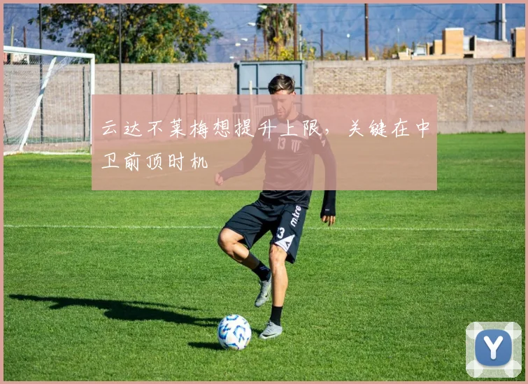 云达不莱梅想提升上限，关键在中卫前顶时机