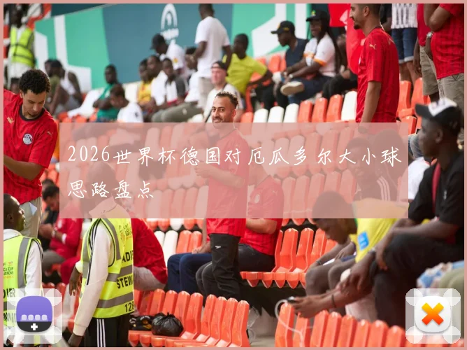 2026世界杯德国对厄瓜多尔大小球思路盘点